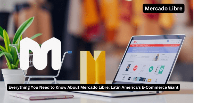 Everything You Need to Know About Mercado Libre: Latin America’s E-Commerce Giant